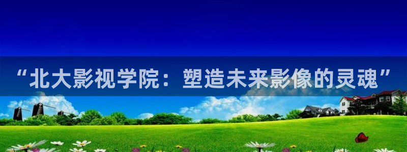 欧美51视频：“北大影视学院：塑造未来影像的灵魂”